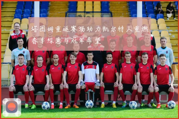 塔图姆重返赛场助力凯尔特人重燃春季绿意与冠军希望